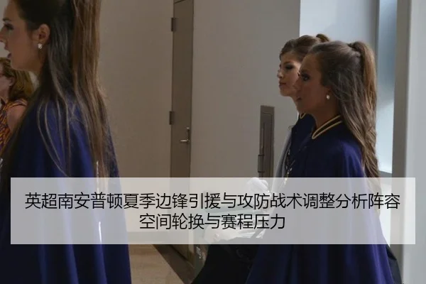 英超南安普顿夏季边锋引援与攻防战术调整分析阵容空间轮换与赛程压力