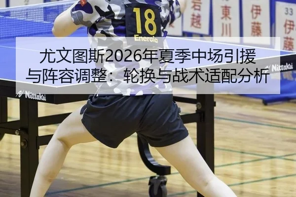 尤文图斯2026年夏季中场引援与阵容调整：轮换与战术适配分析