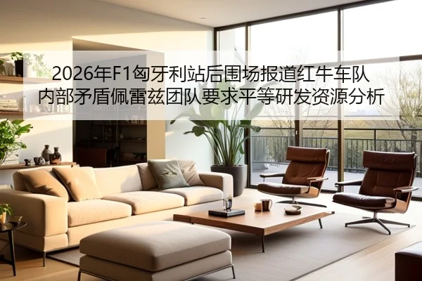 2026年F1匈牙利站后围场报道红牛车队内部矛盾佩雷兹团队要求平等研发资源分析